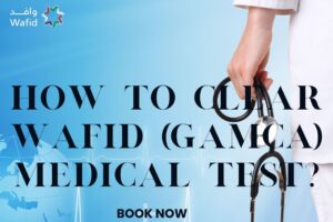 How To Clear Wafid (GAMCA) Medical Test