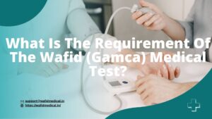 What Is The Requirement Of The Wafid (Gamca) Medical Test